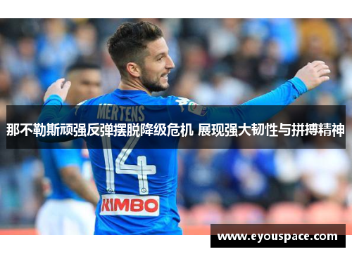 那不勒斯顽强反弹摆脱降级危机 展现强大韧性与拼搏精神