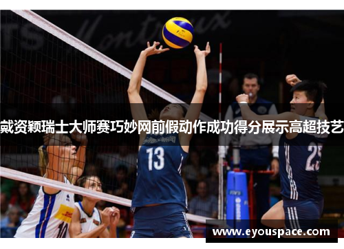戴资颖瑞士大师赛巧妙网前假动作成功得分展示高超技艺