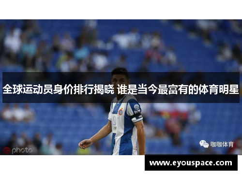 全球运动员身价排行揭晓 谁是当今最富有的体育明星