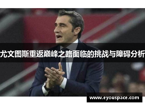 尤文图斯重返巅峰之路面临的挑战与障碍分析