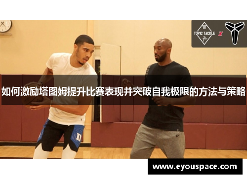 如何激励塔图姆提升比赛表现并突破自我极限的方法与策略