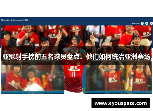 亚冠射手榜前五名球员盘点：他们如何统治亚洲赛场