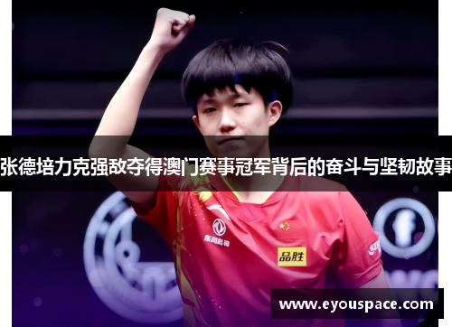 张德培力克强敌夺得澳门赛事冠军背后的奋斗与坚韧故事