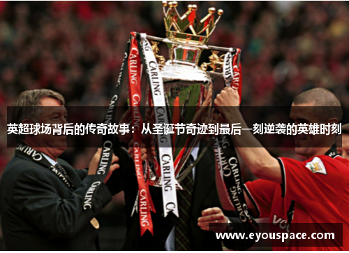 英超球场背后的传奇故事：从圣诞节奇迹到最后一刻逆袭的英雄时刻